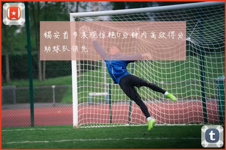 锡安首节表现惊艳6分钟内高效得分助球队领先